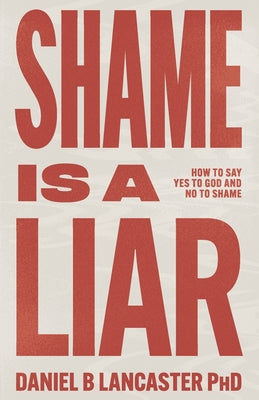 Book cover of Shame is a Liar: Say Yes to God and No to Shame by Lancaster, Daniel B.