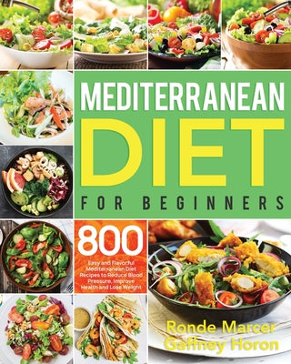 Mediterranean Diet for Beginners: 800 Easy and Flavorful Mediterranean Diet Recipes to Reduce Blood Pressure, Improve Health and Lose Weight by Gaffney Horon book cover