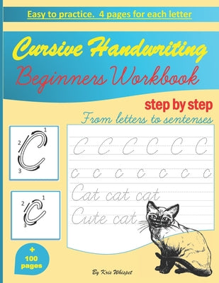 Cursive Handwriting Beginners Workbook: learn how to write cursive handwriting step by step practice book for kids, teens or adults children's teachin by Kris Whispet book cover