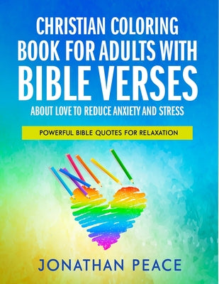 Christian Coloring Book for Adults with Bible Verses About Love to Reduce Anxiety and Stress: Powerful Bible Quotes for Relaxation by Jonathan Peace book cover
