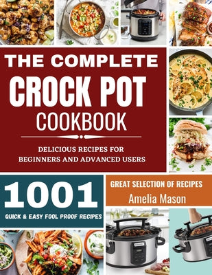 The Complete Crock Pot Cookbook: 1001 Delicious Great Selection of Crock Pot Slow Cooker Recipes for Beginners & Advanced Users: Fast Cooking Express by Amelia Mason book cover