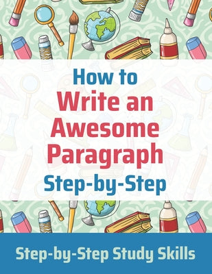 How to Write an Awesome Paragraph Step-by-Step: Step-by-Step Study Skills by Jay Matthews book cover