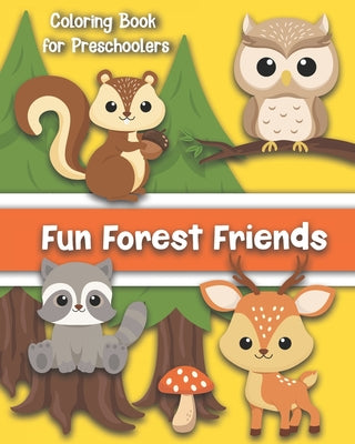 Book cover of Fun Forest Friends A Coloring Book for Preschoolers: Cute Animals for Your Toddler Color: Age 1 to 5 by Creative, Maggie And Grace