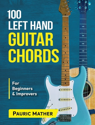 Book cover of 100 Left Hand Guitar Chords: For Beginners & Improvers by Mather, Pauric