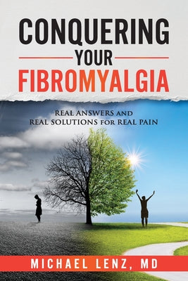 Conquering Your Fibromyalgia: Real Answers and Real Solutions for Real Pain by Michael Lenz book cover