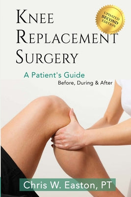 Book cover of Knee Replacement Surgery, A Patient's Guide: Before, During & After by Easton, Chris W.