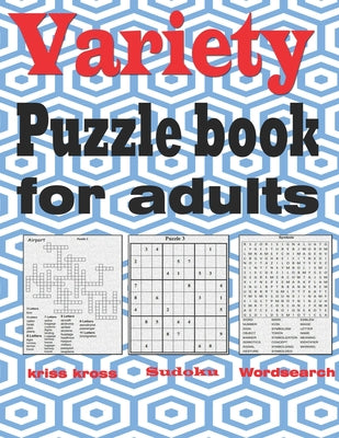 Book cover of Variety puzzle book for adults: Large Print puzzle book mixed - kriss kross, Wordsearch, Sudoku by King, Zoubir