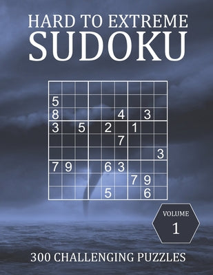 Book cover of Hard to Extreme Sudoku - 300 Challenging Puzzles - Volume 1: Hard, Very Hard and Extremely Hard Puzzles for Sudoku Experts by Brainwhale