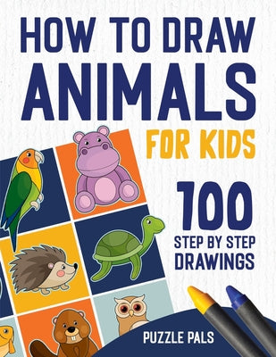 Book cover of How To Draw Animals: 100 Step By Step Drawings For Kids Ages 4 - 8 by Ross, Bryce