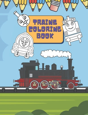 Trains Coloring Book: Train Coloring Book for Toddlers, Preschoolers, Kids, Boys and Girls, Cute Illustriations of Trains and Locomotives by Miranda Nowaky book cover