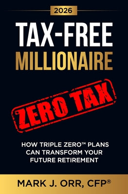 Book cover of TAX-FREE Millionaire: How TRIPLE ZERO(TM) Plans Can Transform Your Future Retirement by Orr, Cfp Mark J.