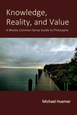 Knowledge, Reality, and Value: A Mostly Common Sense Guide to Philosophy by Michael Huemer book cover
