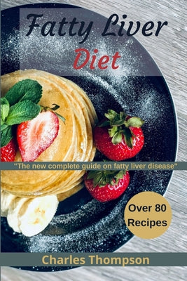 Fatty liver diet: the new complete guide on fatty liver disease. More than 80 recipes for fatty liver, managing eczema and psoriasis. by Charles Thompson book cover