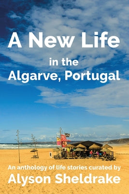 Book cover of A New Life in the Algarve, Portugal: An anthology of life stories by Sheldrake, Alyson