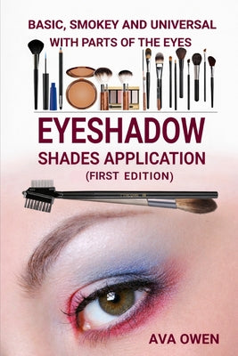 Book cover of Eyeshadow Shades Application: Basic, Smokey And Universal With Parts Of The Eyes by Owen, Ava