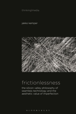 Book cover of Frictionlessness: The Silicon Valley Philosophy of Seamless Technology and the Aesthetic Value of Imperfection by Kemper, Jakko