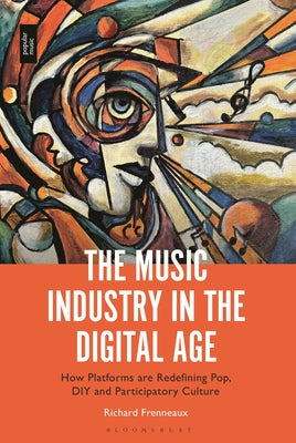 Book cover of The Music Industry in the Digital Age: How Platforms Are Redefining Pop, DIY and Participatory Culture by Frenneaux, Richard