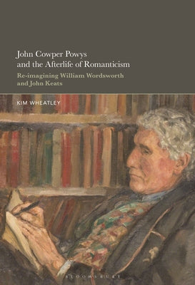 Book cover of John Cowper Powys and the Afterlife of Romanticism: Re-Imagining William Wordsworth and John Keats by Wheatley, Kim