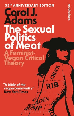 The Sexual Politics of Meat - 35th Anniversary Edition: A Feminist-Vegan Critical Theory by Adams, Carol J. book cover