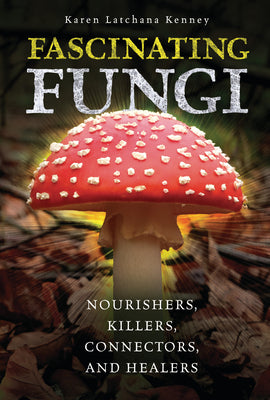 Book cover of Fascinating Fungi: Nourishers, Killers, Connectors, and Healers by Kenney, Karen