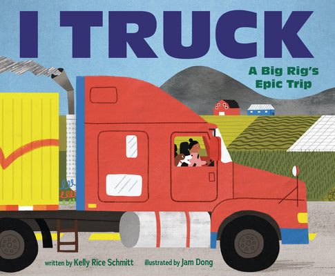 Book cover of I Truck: A Big Rig's Epic Trip by Schmitt, Kelly Rice