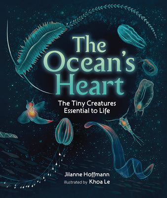 Book cover of The Ocean's Heart: The Tiny Creatures Essential to Life by Hoffmann, Jilanne