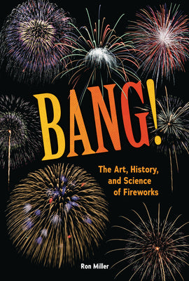 Bang!: The Art, History, and Science of Fireworks by Miller, Ron book cover