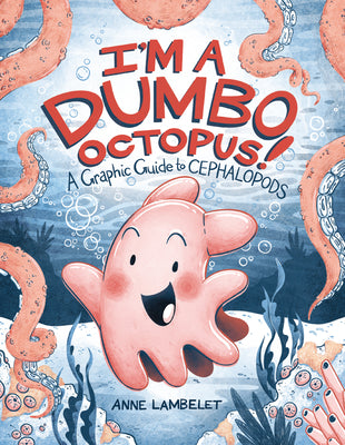 Book cover of I'm a Dumbo Octopus!: A Graphic Guide to Cephalopods by Lambelet, Anne