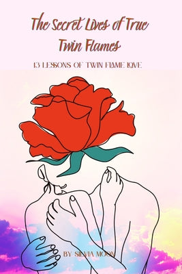 Book cover of The Secret Lives of True Twin Flames: 13 Lessons of Twin Flame Love by Moon, Silvia
