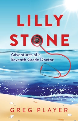 Lilly Stone: Adventures of a Seventh Grade Doctor by Greg Player book cover