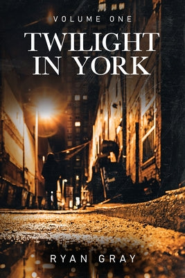 Book cover of Twilight in York: Volume One by Gray, Ryan