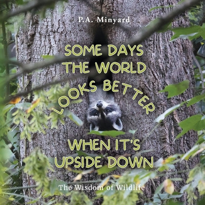 Book cover of Some days the world looks better when it's upside down: The wisdom of wildlife by Minyard, P. A.