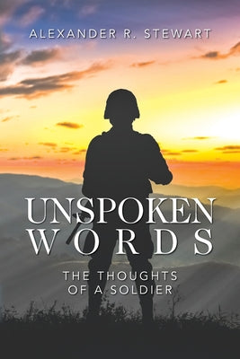 Unspoken Words: The Thoughts of a Soldier by Alexander R. Stewart book cover