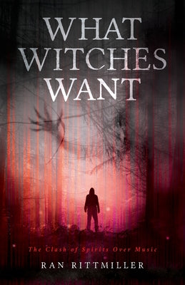 Book cover of What Witches Want: The Clash of Spirits Over Music by Rittmiller, Ran