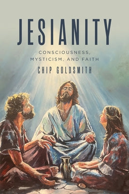 Book cover of Jesianity: Consciousness, Mysticism, and Faith by Goldsmith, Chip