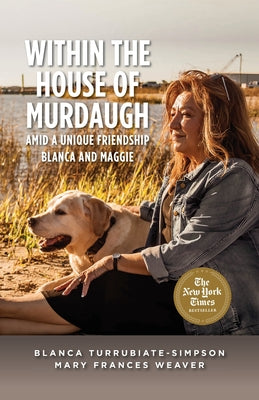 Book cover of Within the House of Murdaugh: Amid a Unique Friendship, Blanca and Maggie by Turrubiate-Simpson, Blanca