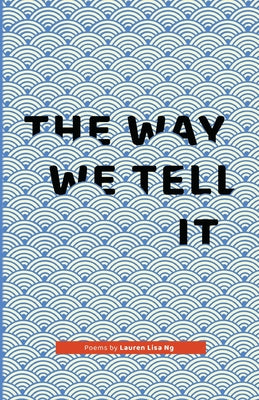Book cover of The Way We Tell It: Poems by Lauren Lisa Ng by Ng, Lauren Lisa