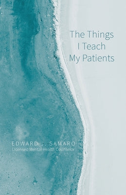 Book cover of The Things I Teach My Patients by Samaro Lmhc, Edward J.