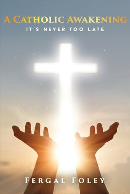 Book cover of A Catholic Awakening: It's never too late by Foley, Fergal