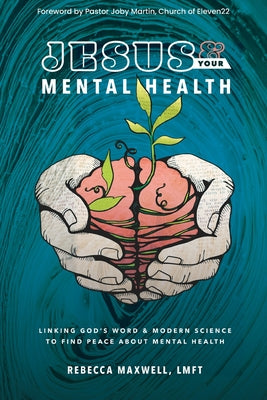 Book cover of Jesus & Your Mental Health: Linking God's Word and Modern Science to Find Peace about Mental Health by Maxwell Lmft, Rebecca