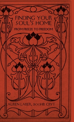 Book cover of Finding Your Soul's Home: From Freeze to Freedom by Laker, 500hr Cryt Lauren