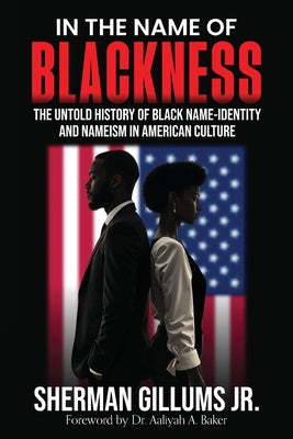 Book cover of In the Name of Blackness: The Untold History of Black Name-Identity and Nameism in American Culture by Gillums, Sherman, Jr.