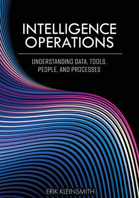 Book cover of Intelligence Operations: Understanding Data, Tools, People, and Processes by Kleinsmith, Erik