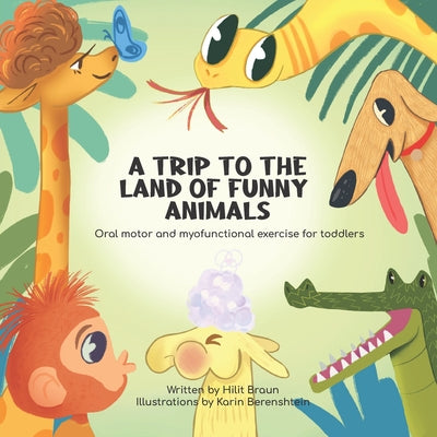 Book cover of A Trip to the Land of Funny Animals: Oral motor and myofunctional exercise for toddlers by Berenshtein, Karin