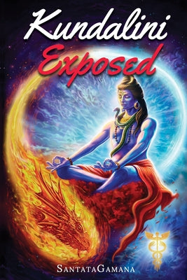 Kundalini Exposed: Disclosing the Cosmic Mystery of Kundalini. The Ultimate Guide to Kundalini Yoga & Kundalini Awakening [Expanded Edition] by Santatagamana book cover