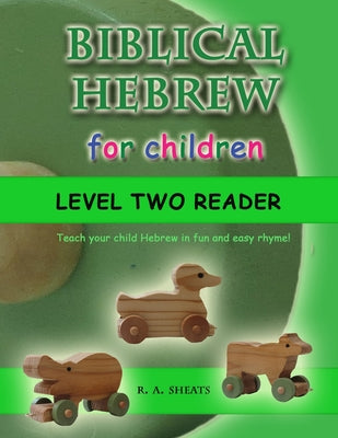 Book cover of Biblical Hebrew for Children Level Two Reader: Teach your child Hebrew in fun and easy rhyme! by Sheats, R. A.