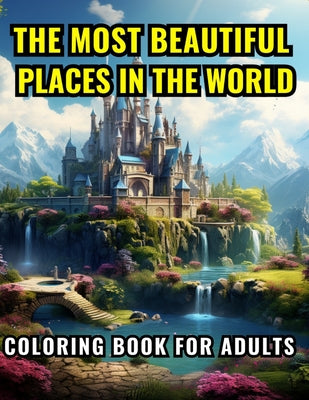 Book cover of The Most Beautiful Places in the World: Coloring Book for Adults by Cali, Max