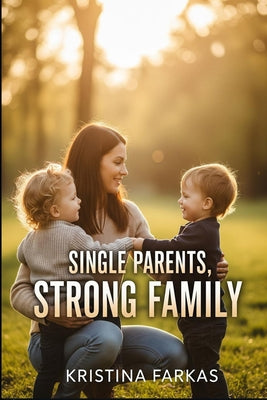 Single Parent Strong Family: A book by and for single-parent families by Kristina Farkas book cover