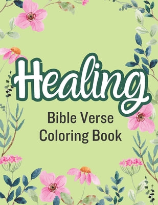 Book cover of Healing Bible Verse Coloring Book: Large print Scripture Verses for Inspiration with Floral Designs by Press, Faye