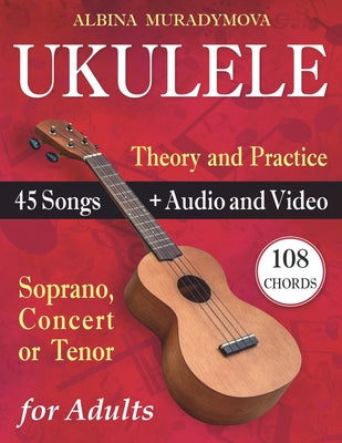Book cover of Ukulele for Adults: How to Play the Ukulele with 45 Songs. Beginner's Book + Audio and Video by Muradymova, Albina